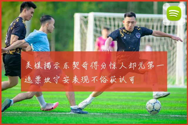 美媒揭示东契奇得分惊人却无第一选票坎宁安表现不俗获认可